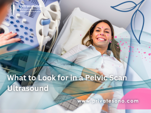 What to Look for in a Pelvic Scan Ultrasound