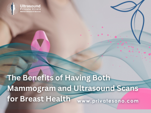 The Benefits of Having Both Mammogram and Ultrasound Scans for Breast Health